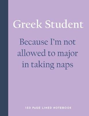 Book cover for Greek Student - Because I'm Not Allowed to Major in Taking Naps