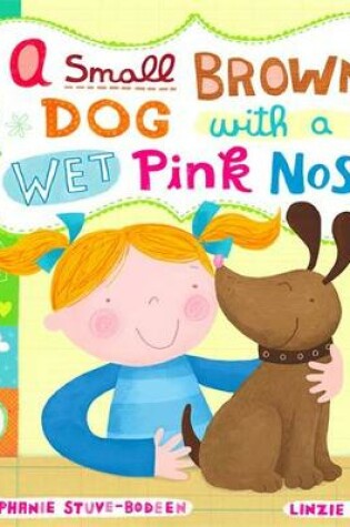 Cover of A Small Brown Dog With A Wet Pink Nose