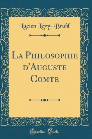 Cover of La Philosophie d'Auguste Comte (Classic Reprint)