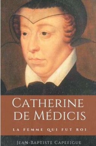 Cover of Catherine de M�dicis. La femme qui fut roi.