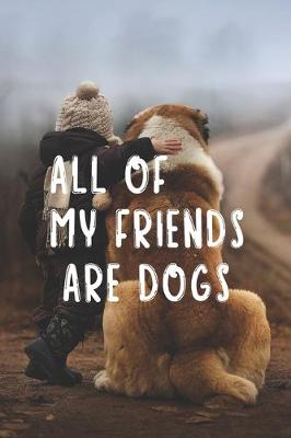 Book cover for All Of My Friends Are Dogs
