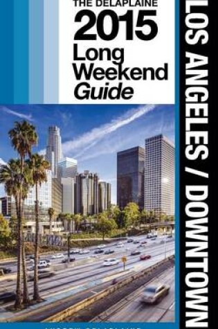 Cover of Los Angeles / Downtown - The Delaplaine 2015 Long Weekend Guide