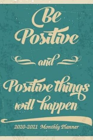 Cover of Be Positive and Positive things will Happen 2020-2021 Monthly Planner