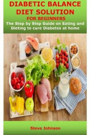 Cover of DIABETIC BALANCE DIET SOLUTION FOR BEGINNERS Steve Johnson