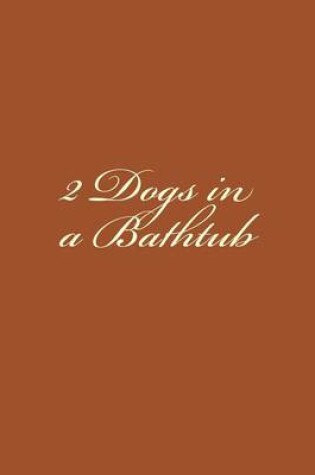 Cover of 2 Dogs in a Bathtub