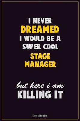 Book cover for I Never Dreamed I would Be A Super Cool Stage Manager But Here I Am Killing It