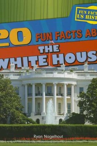 Cover of 20 Fun Facts about the White House