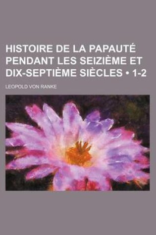 Cover of Histoire de La Papaute Pendant Les Seizieme Et Dix-Septieme Siecles (1-2)