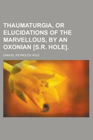 Cover of Thaumaturgia, or Elucidations of the Marvellous, by an Oxonian [S.R. Hole]