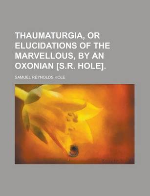 Book cover for Thaumaturgia, or Elucidations of the Marvellous, by an Oxonian [S.R. Hole]