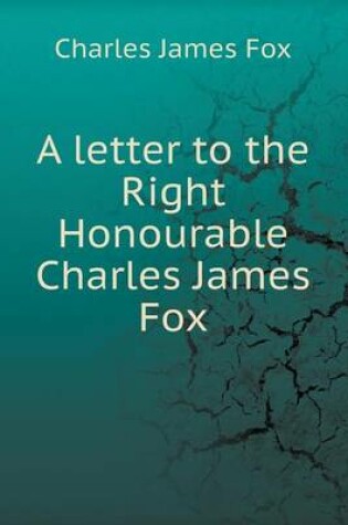 Cover of A letter to the Right Honourable Charles James Fox