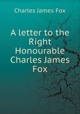 Book cover for A letter to the Right Honourable Charles James Fox