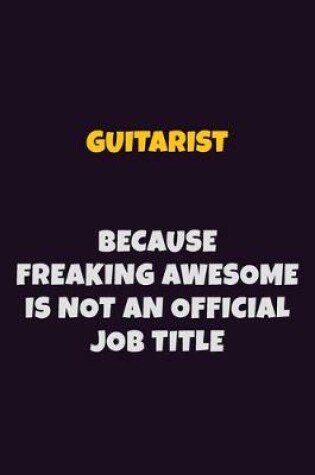 Cover of Guitarist, Because Freaking Awesome Is Not An Official Job Title