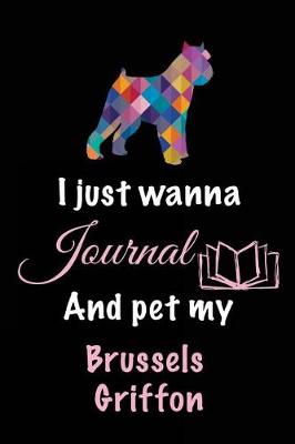 Book cover for I Just Wanna Journal And Pet My Brussels Griffon