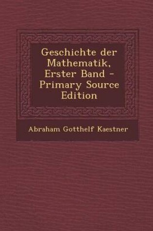 Cover of Geschichte Der Mathematik, Erster Band - Primary Source Edition