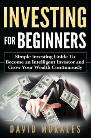 Cover of Investing For Beginners- Simple Investing Guide to Become an Intelligent Investor and Grow Your Wealth Continuously