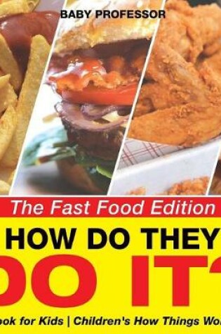 Cover of How Do They Do It? The Fast Food Edition - Food Book for Kids Children's How Things Work Books