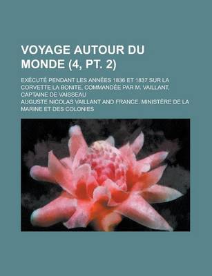 Book cover for Voyage Autour Du Monde; Execute Pendant Les Annees 1836 Et 1837 Sur La Corvette La Bonite, Commandee Par M. Vaillant, Captaine de Vaisseau (4, PT. 2)