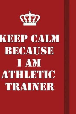 Cover of Keep Calm Because I Am Athletic Trainer