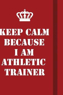 Book cover for Keep Calm Because I Am Athletic Trainer