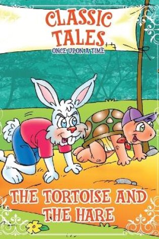 Cover of Classic Tales Once Upon a Time - The Tortoise and The Hare