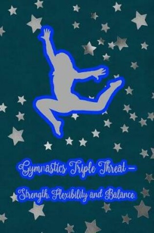 Cover of Gymnatics Triple Threat - Strength, Flexibility and Balance.