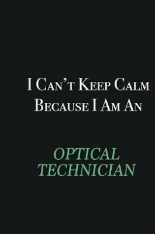 Cover of I cant Keep Calm because I am an Optical Technician