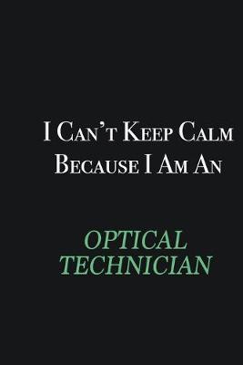 Book cover for I cant Keep Calm because I am an Optical Technician