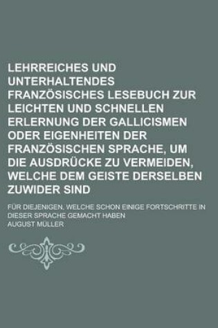 Cover of Lehrreiches Und Unterhaltendes Franzosisches Lesebuch Zur Leichten Und Schnellen Erlernung Der Gallicismen Oder Eigenheiten Der Franzosischen Sprache, Um Die Ausdrucke Zu Vermeiden, Welche Dem Geiste Derselben Zuwider Sind; Fur