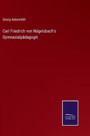 Cover of Carl Friedrich von Nägelsbach's Gymnasialpädagogik