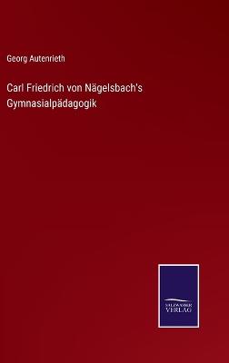 Book cover for Carl Friedrich von Nägelsbach's Gymnasialpädagogik