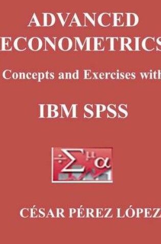 Cover of Advanced Econometrics. Concepts and Exercises with IBM SPSS