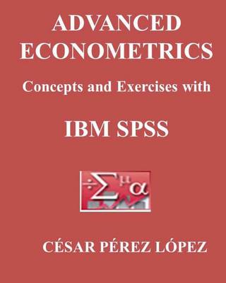 Book cover for Advanced Econometrics. Concepts and Exercises with IBM SPSS