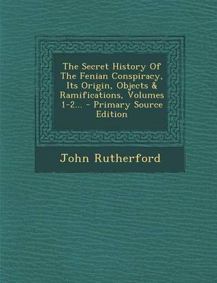 Book cover for The Secret History of the Fenian Conspiracy, Its Origin, Objects & Ramifications, Volumes 1-2... - Primary Source Edition