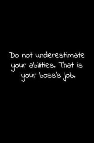 Cover of Do not underestimate your abilities. That is your boss's job.