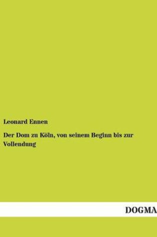 Cover of Der Dom Zu Koln, Von Seinem Beginn Bis Zur Vollendung