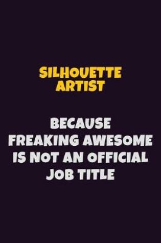 Cover of Silhouette Artist, Because Freaking Awesome Is Not An Official Job Title