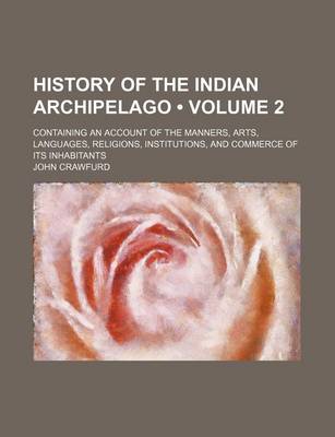 Book cover for History of the Indian Archipelago (Volume 2 ); Containing an Account of the Manners, Arts, Languages, Religions, Institutions, and Commerce of Its Inhabitants