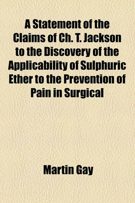 Book cover for A Statement of the Claims of Ch. T. Jackson to the Discovery of the Applicability of Sulphuric Ether to the Prevention of Pain in Surgical