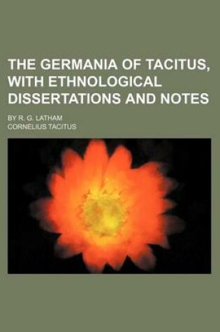 Cover of The Germania of Tacitus, with Ethnological Dissertations and Notes; By R. G. Latham