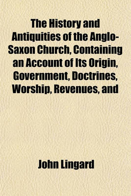 Book cover for The History and Antiquities of the Anglo-Saxon Church, Containing an Account of Its Origin, Government, Doctrines, Worship, Revenues, and