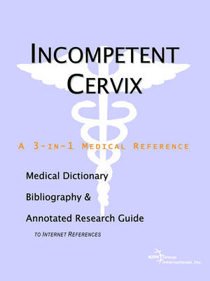 Book cover for Incompetent Cervix - A Medical Dictionary, Bibliography, and Annotated Research Guide to Internet References