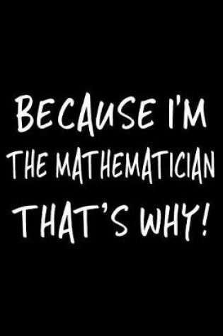 Cover of Because I'm the Mathematician That's Why!