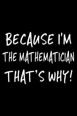 Book cover for Because I'm the Mathematician That's Why!