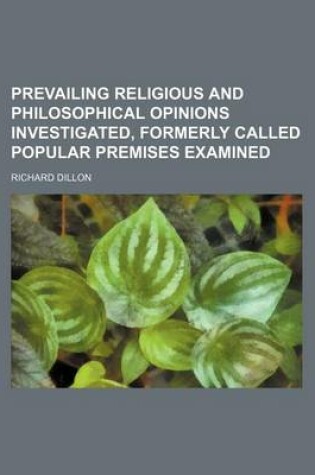 Cover of Prevailing Religious and Philosophical Opinions Investigated, Formerly Called Popular Premises Examined