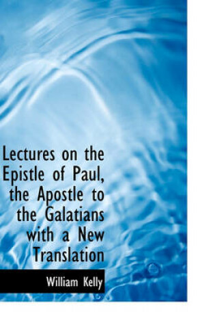 Cover of Lectures on the Epistle of Paul, the Apostle to the Galatians with a New Translation