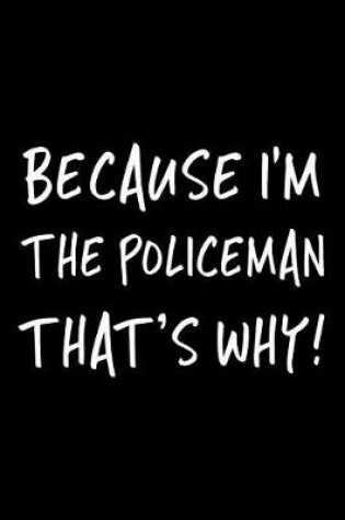 Cover of Because I'm The Policeman That's Why!