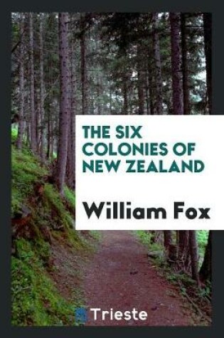 Cover of The Six Colonies of New Zealand