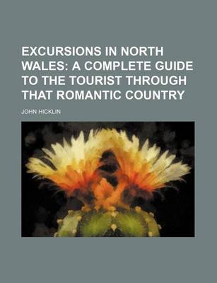 Book cover for Excursions in North Wales; A Complete Guide to the Tourist Through That Romantic Country