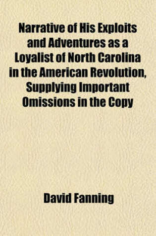 Cover of Narrative of His Exploits and Adventures as a Loyalist of North Carolina in the American Revolution, Supplying Important Omissions in the Copy